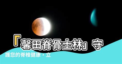 馨田脊骨士林|【馨田脊骨士林】「馨田脊骨士林」守護您的脊椎健。